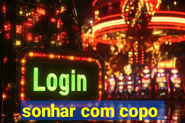 sonhar com copo